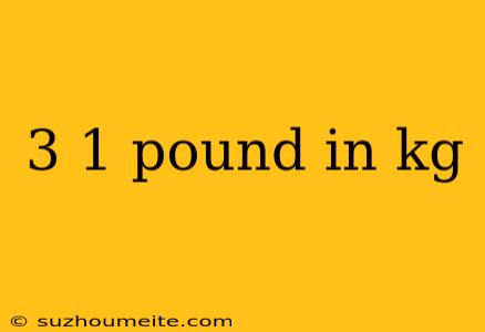 3 1 Pound In Kg