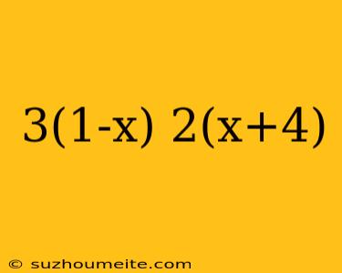 3(1-x) 2(x+4)