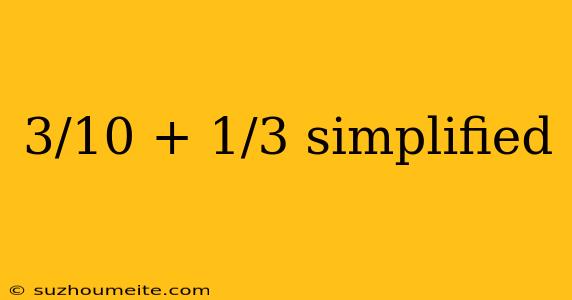 3/10 + 1/3 Simplified