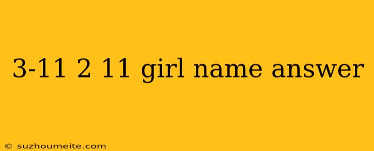 3-11 2 11 Girl Name Answer