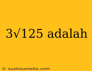 3√125 Adalah