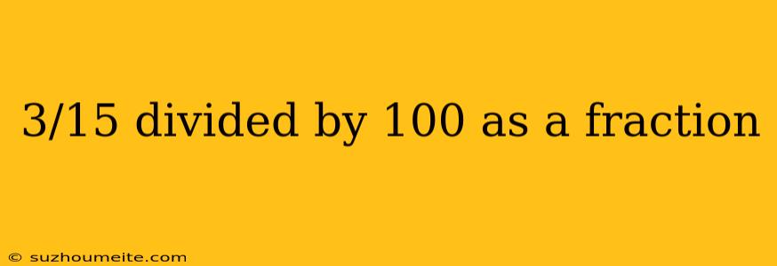 3/15 Divided By 100 As A Fraction