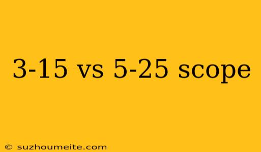 3-15 Vs 5-25 Scope