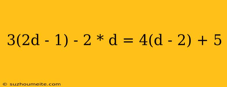 3(2d - 1) - 2 * D = 4(d - 2) + 5