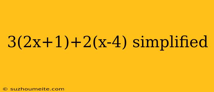 3(2x+1)+2(x-4) Simplified