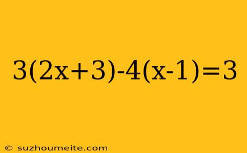 3(2x+3)-4(x-1)=3