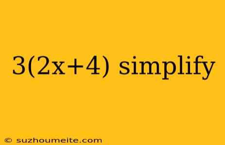 3(2x+4) Simplify