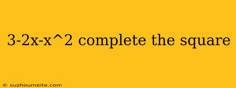 3-2x-x^2 Complete The Square