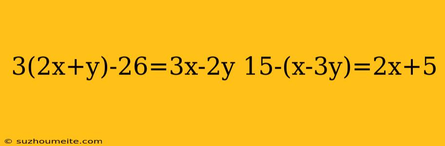 3(2x+y)-26=3x-2y 15-(x-3y)=2x+5