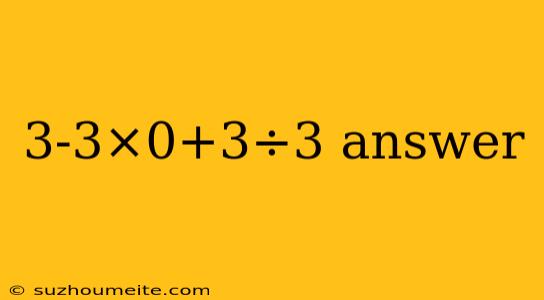 3-3×0+3÷3 Answer