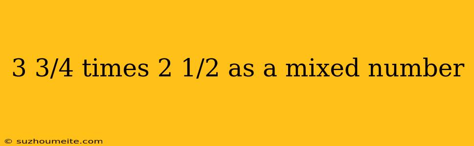 3 3/4 Times 2 1/2 As A Mixed Number