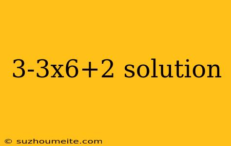 3-3x6+2 Solution