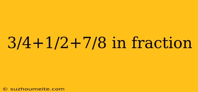 3/4+1/2+7/8 In Fraction