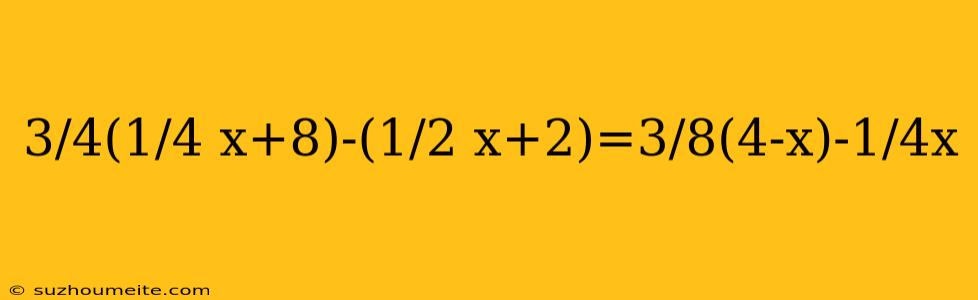 3/4(1/4 X+8)-(1/2 X+2)=3/8(4-x)-1/4x