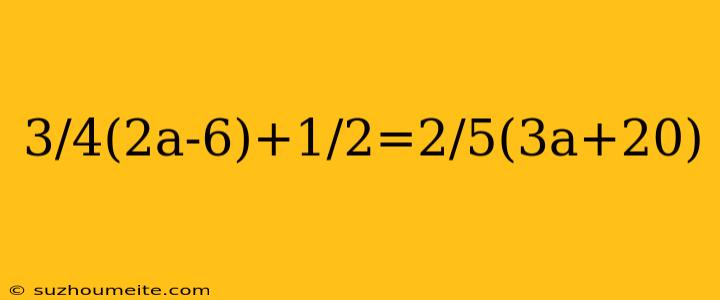 3/4(2a-6)+1/2=2/5(3a+20)