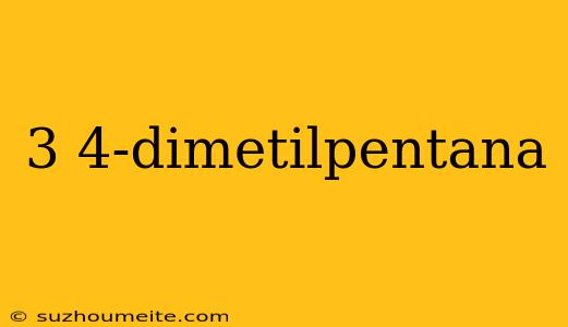 3 4-dimetilpentana