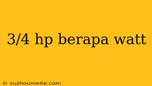 3/4 Hp Berapa Watt