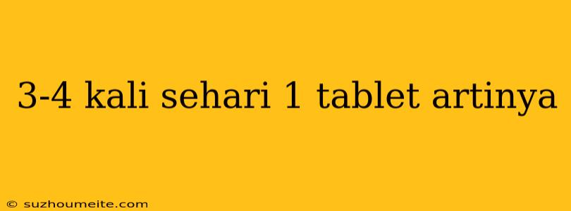 3-4 Kali Sehari 1 Tablet Artinya