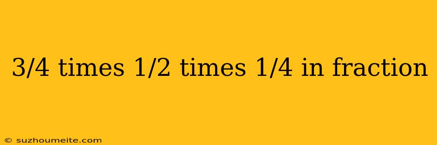 3/4 Times 1/2 Times 1/4 In Fraction