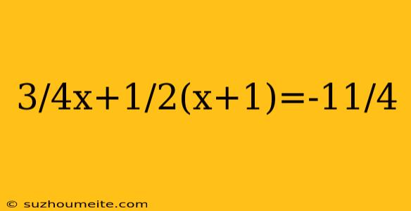 3/4x+1/2(x+1)=-11/4