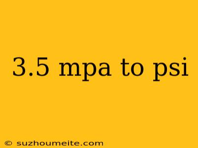 3.5 Mpa To Psi