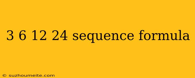 3 6 12 24 Sequence Formula