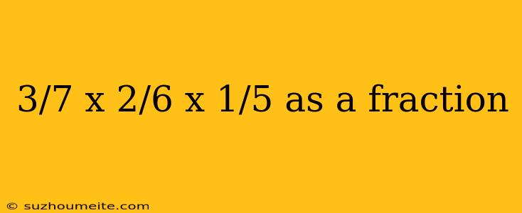 3/7 X 2/6 X 1/5 As A Fraction