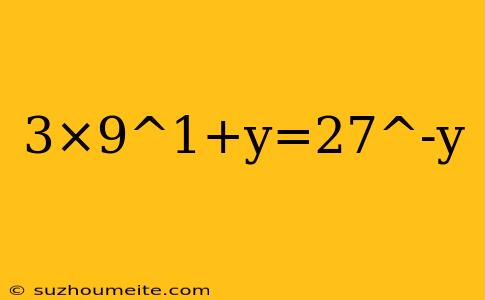 3×9^1+y=27^-y