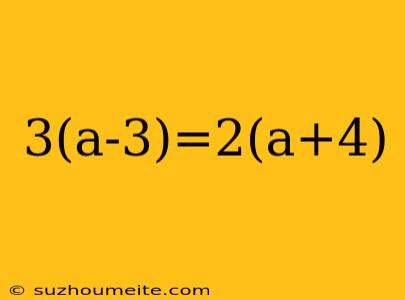 3(a-3)=2(a+4)