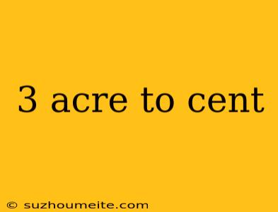 3 Acre To Cent