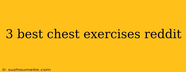 3 Best Chest Exercises Reddit