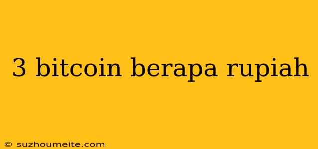 3 Bitcoin Berapa Rupiah