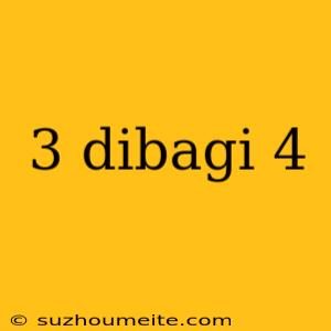 3 Dibagi 4