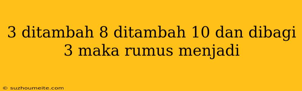 3 Ditambah 8 Ditambah 10 Dan Dibagi 3 Maka Rumus Menjadi