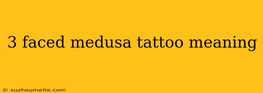 3 Faced Medusa Tattoo Meaning