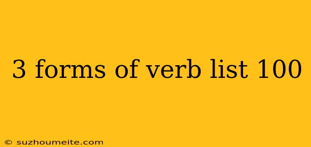 3 Forms Of Verb List 100