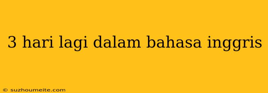 3 Hari Lagi Dalam Bahasa Inggris