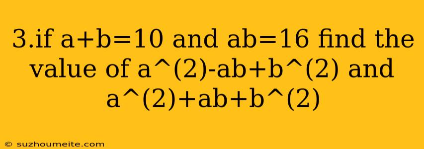 3.if A+b=10 And Ab=16 Find The Value Of A^(2)-ab+b^(2) And A^(2)+ab+b^(2)