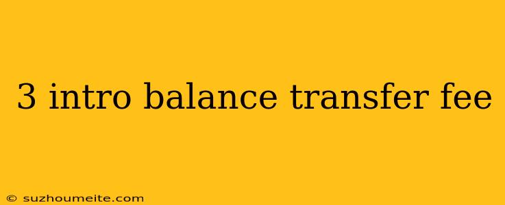 3 Intro Balance Transfer Fee