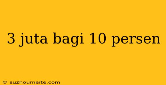 3 Juta Bagi 10 Persen