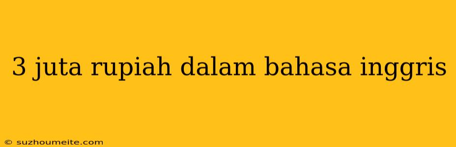 3 Juta Rupiah Dalam Bahasa Inggris