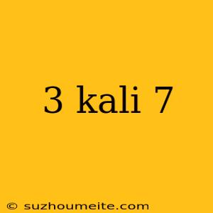 3 Kali 7