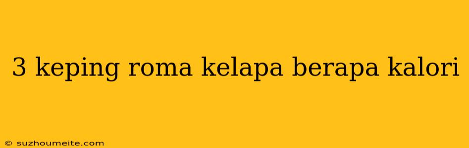 3 Keping Roma Kelapa Berapa Kalori