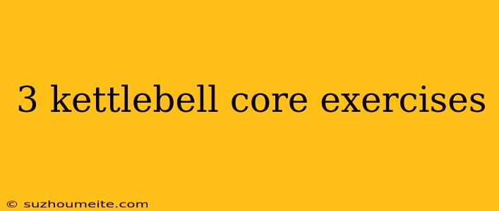 3 Kettlebell Core Exercises