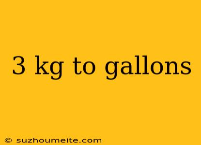 3 Kg To Gallons