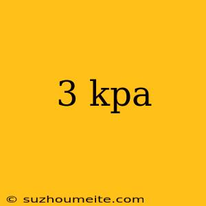 3 Kpa