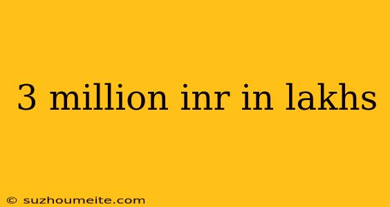 3 Million Inr In Lakhs