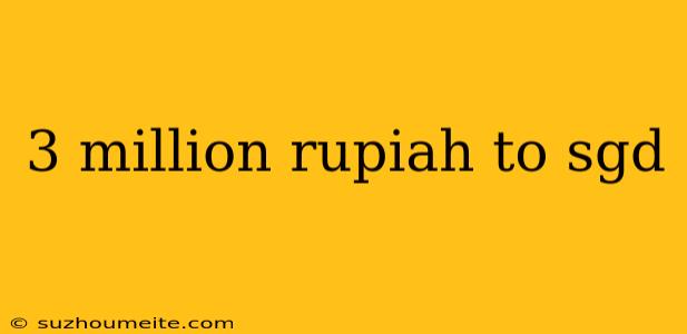 3 Million Rupiah To Sgd