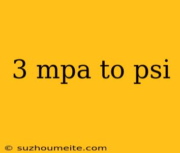 3 Mpa To Psi