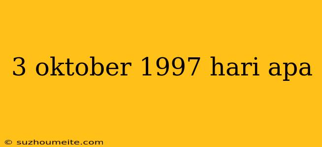 3 Oktober 1997 Hari Apa